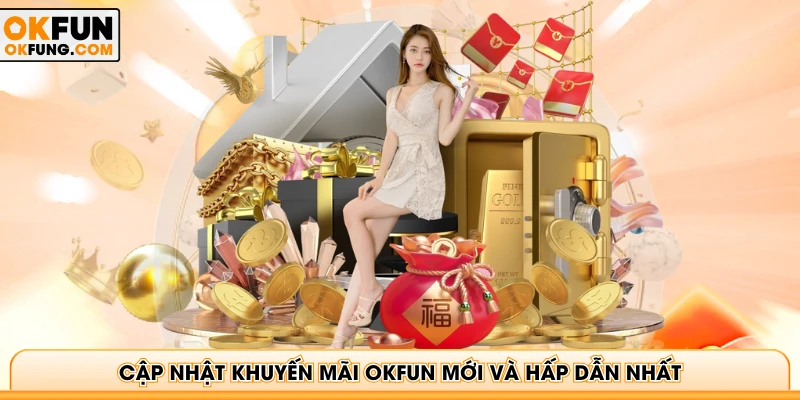 Cập nhật khuyến mãi OKFUN mới và hấp dẫn nhất