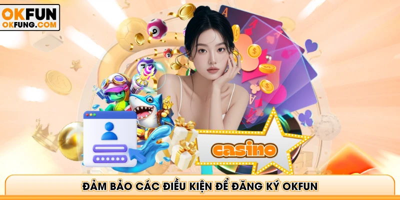 Đảm bảo các điều kiện để đăng ký OKFUN