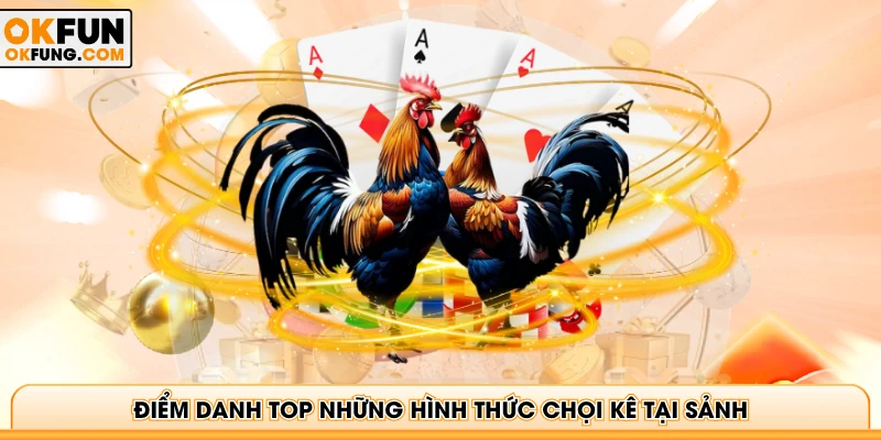 Điểm danh top những hình thức chọi kê tại sảnh