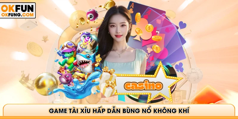 Game tài xỉu hấp dẫn bùng nổ không khí