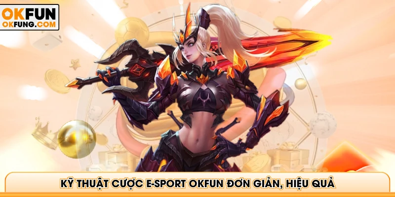 Kỹ thuật cược E-Sport OKFUN đơn giản, hiệu quả