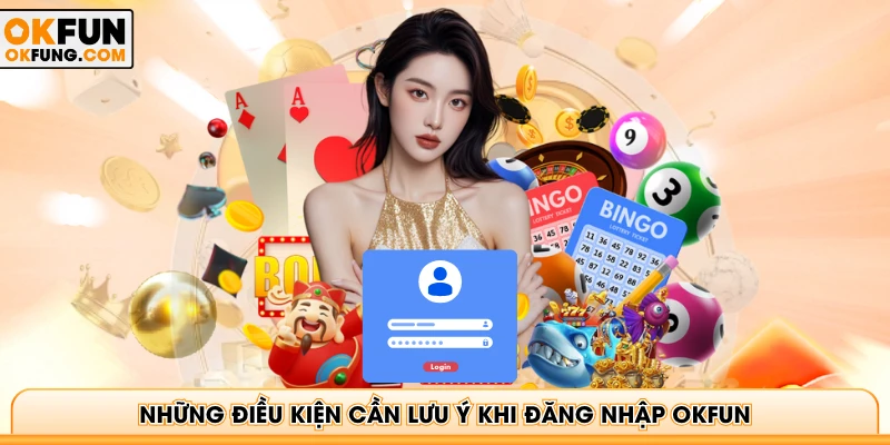 Những điều kiện cần lưu ý khi đăng nhập OKFUN