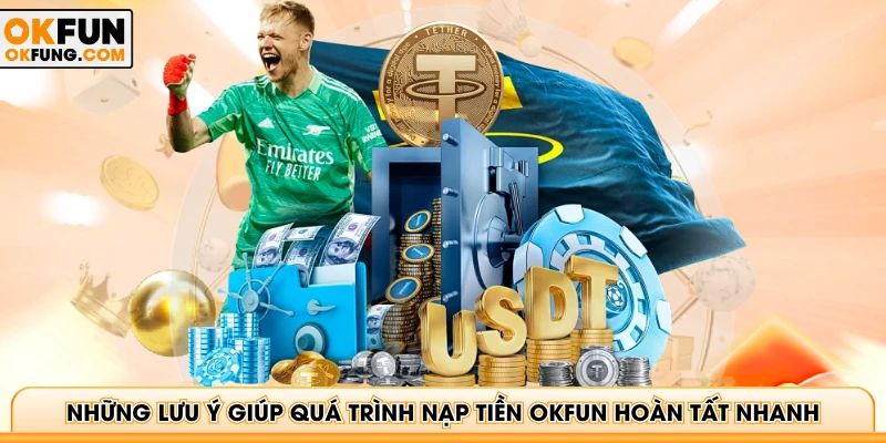 Những lưu ý giúp quá trình nạp tiền OKFUN hoàn tất nhanh