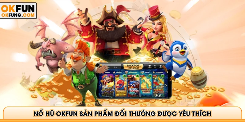 Nổ hũ OKFUN sản phẩm đổi thưởng được yêu thích