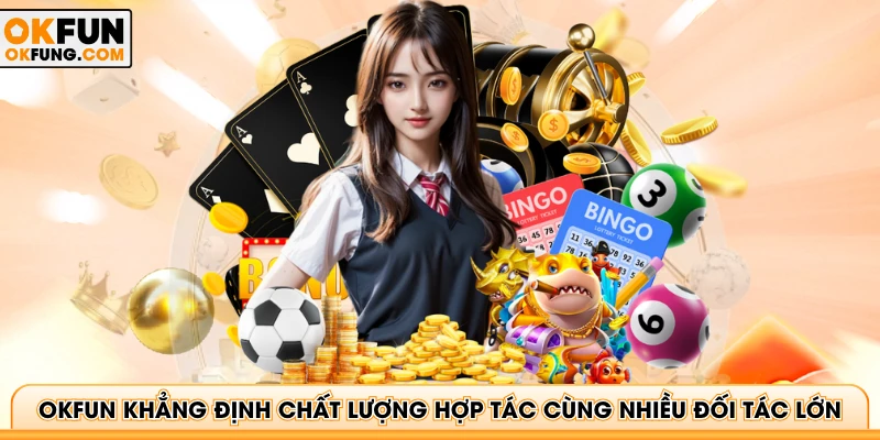 OKFUN khẳng định chất lượng hợp tác cùng nhiều đối tác lớn