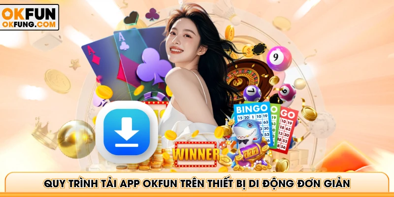 Quy trình tải app OKFUN trên thiết bị di động đơn giản