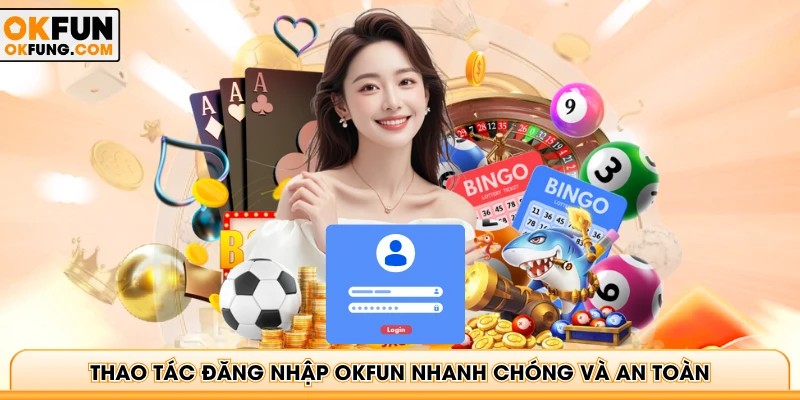 Thao tác đăng nhập OKFUN nhanh chóng và an toàn