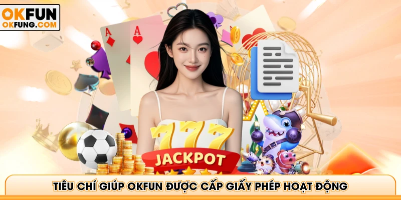 Tiêu chí giúp OKFUN được cấp giấy phép hoạt động