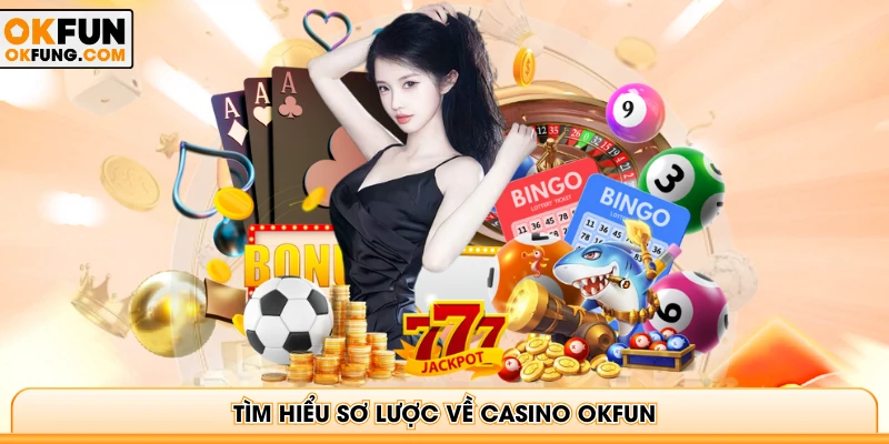 Tìm hiểu sơ lược về casino OKFUN